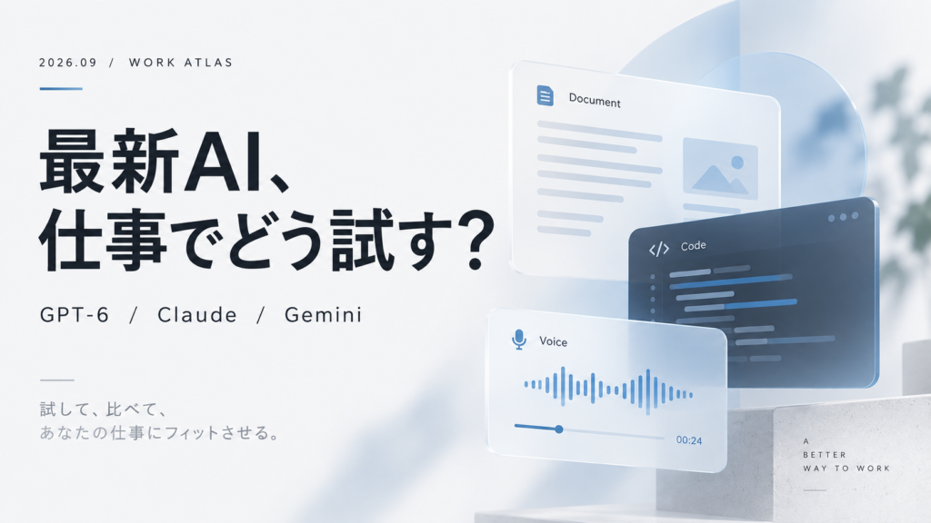 最新AI、仕事でどう試す？ GPT-6・Claude・Geminiの文書・コード・音声活用ガイド